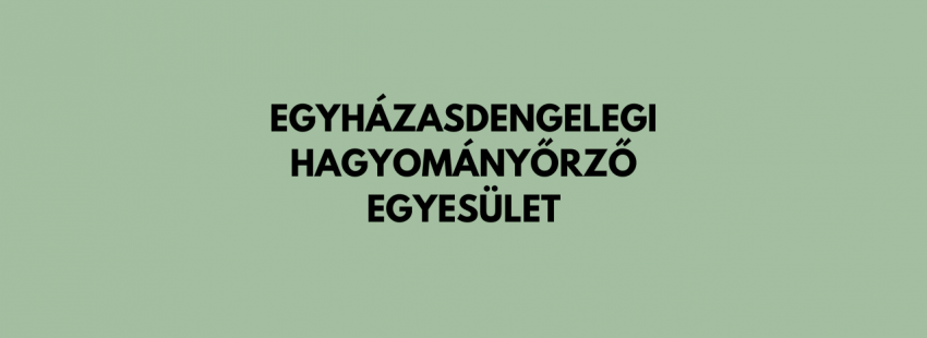 EGYHÁZASDENGELEGI HAGYOMÁNYŐRZŐ EGYESÜLET